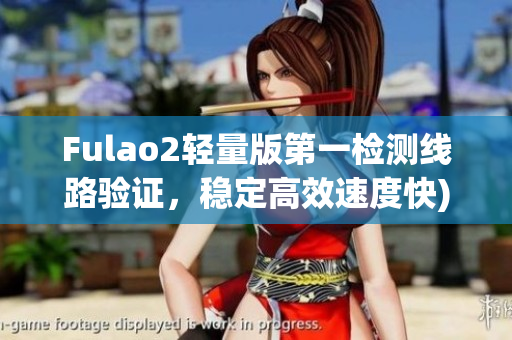 Fulao2轻量版第一检测线路验证，稳定高效速度快)