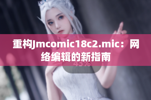 重构Jmcomic18c2.mic：网络编辑的新指南
