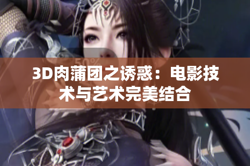 3D肉蒲团之诱惑：电影技术与艺术完美结合