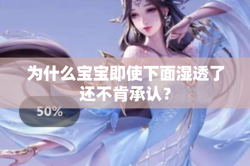 为什么宝宝即使下面湿透了还不肯承认？