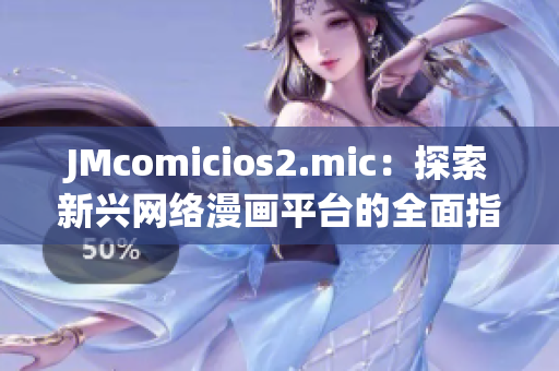 JMcomicios2.mic：探索新兴网络漫画平台的全面指南