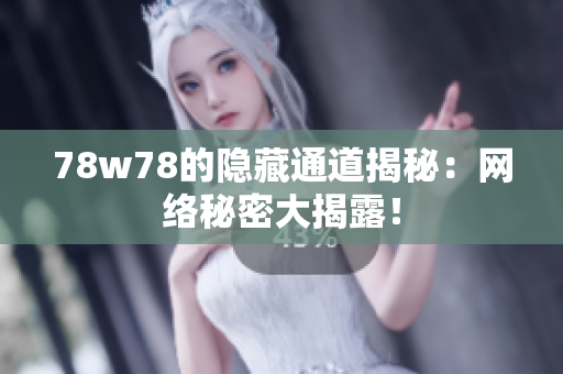 78w78的隐藏通道揭秘：网络秘密大揭露！