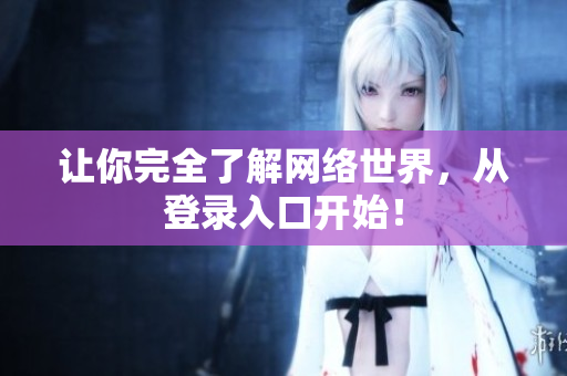 让你完全了解网络世界，从登录入口开始！