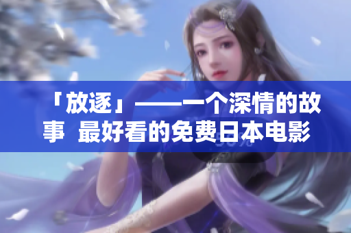 「放逐」——一个深情的故事  最好看的免费日本电影