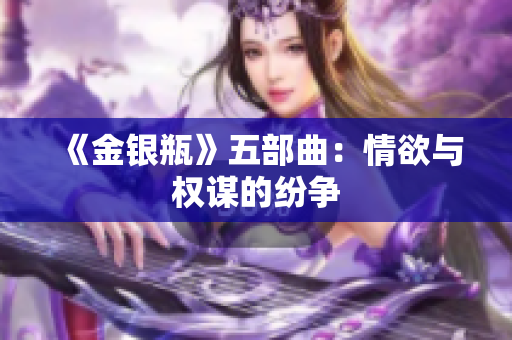 《金银瓶》五部曲：情欲与权谋的纷争