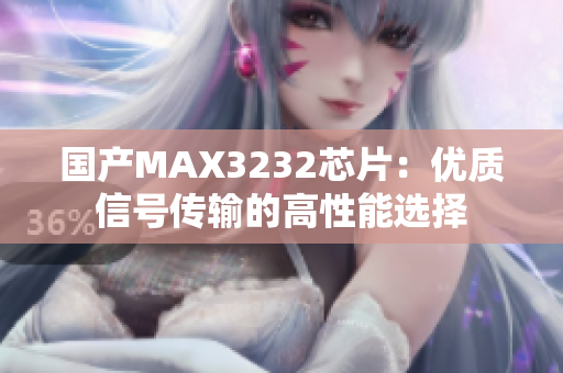 国产MAX3232芯片：优质信号传输的高性能选择