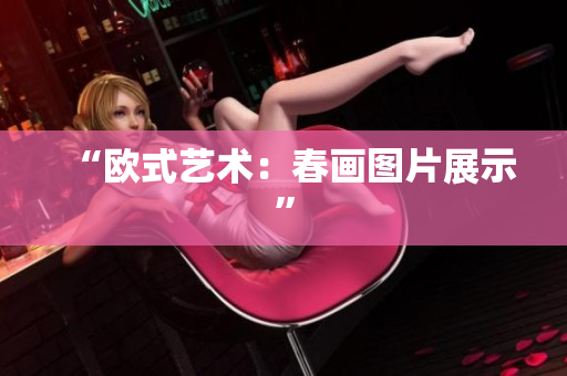 “欧式艺术：春画图片展示”