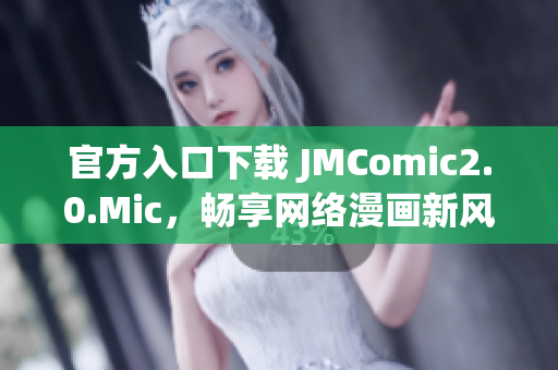 官方入口下载 JMComic2.0.Mic，畅享网络漫画新风尚