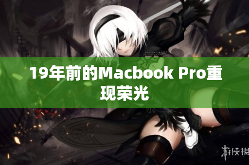 19年前的Macbook Pro重现荣光