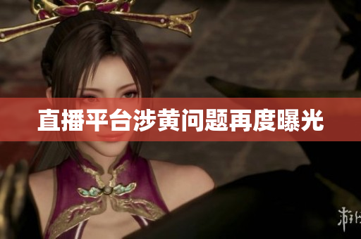 直播平台涉黄问题再度曝光