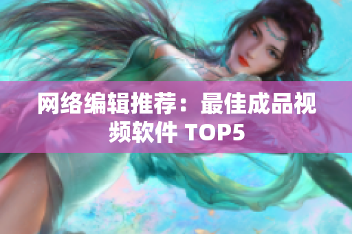 网络编辑推荐：最佳成品视频软件 TOP5