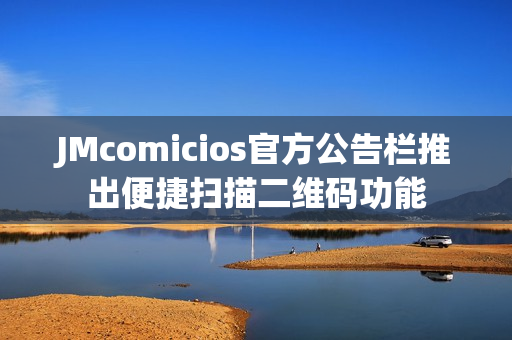 JMcomicios官方公告栏推出便捷扫描二维码功能
