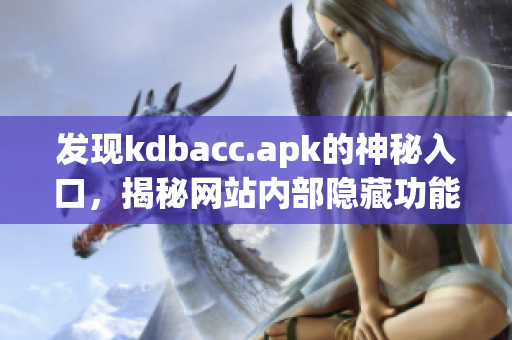 发现kdbacc.apk的神秘入口，揭秘网站内部隐藏功能！