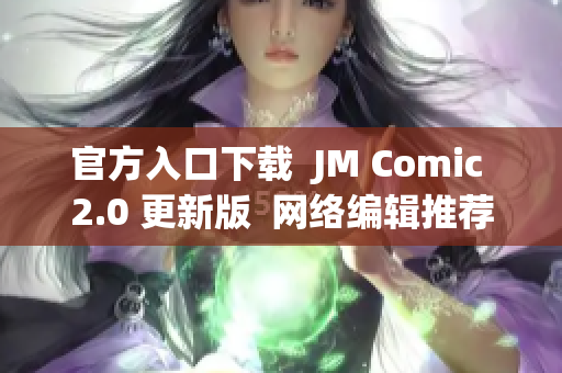 官方入口下载  JM Comic 2.0 更新版  网络编辑推荐