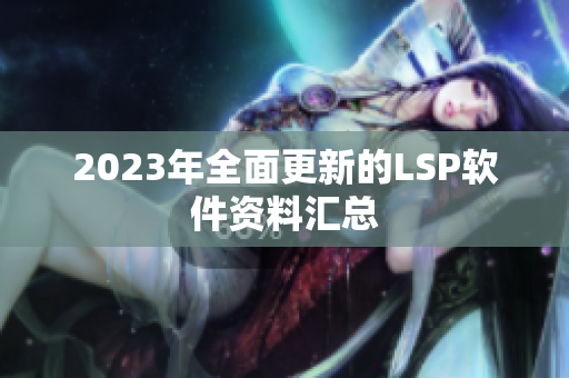 2023年全面更新的LSP软件资料汇总