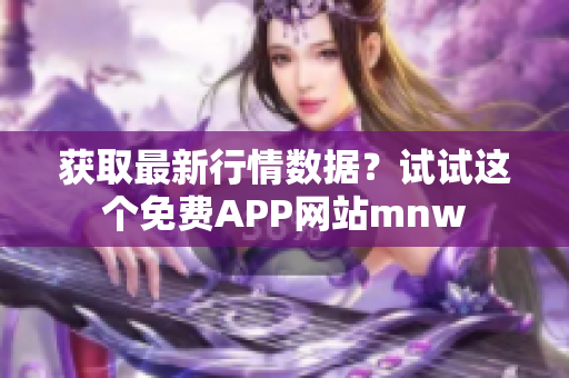 获取最新行情数据？试试这个免费APP网站mnw