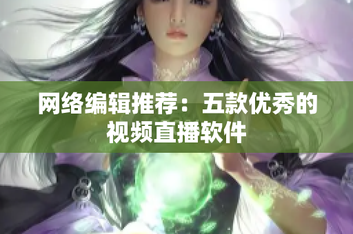 网络编辑推荐：五款优秀的视频直播软件