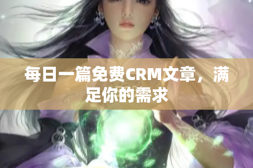 每日一篇免费CRM文章，满足你的需求