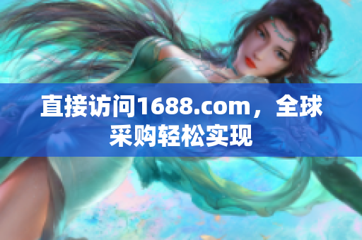 直接访问1688.com，全球采购轻松实现