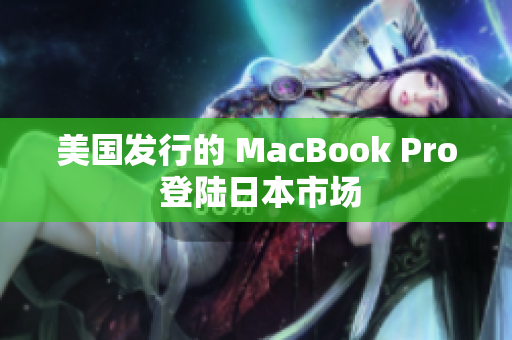 美国发行的 MacBook Pro 登陆日本市场