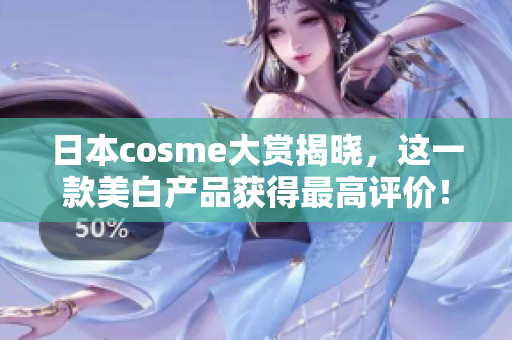 日本cosme大赏揭晓，这一款美白产品获得最高评价！
