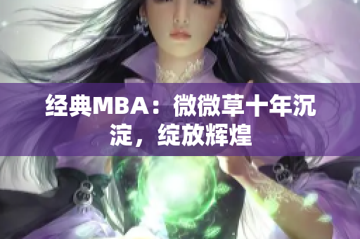经典MBA：微微草十年沉淀，绽放辉煌