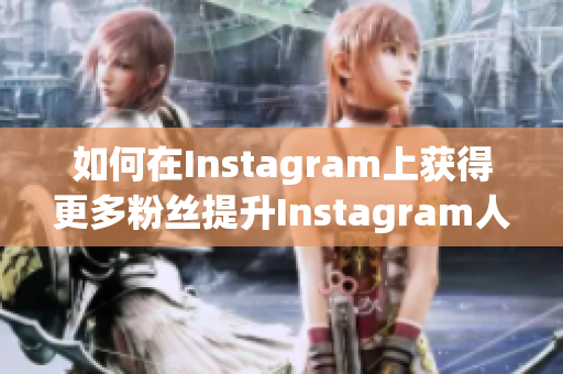 如何在Instagram上获得更多粉丝提升Instagram人气的5条有效技巧