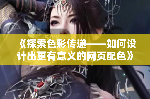 《探索色彩传递——如何设计出更有意义的网页配色》