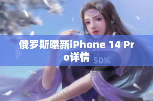 俄罗斯曝新iPhone 14 Pro详情