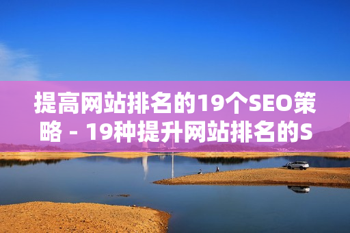 提高网站排名的19个SEO策略 - 19种提升网站排名的SEO策略
