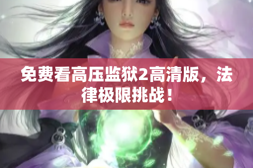 免费看高压监狱2高清版，法律极限挑战！