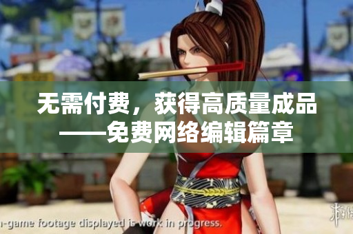 无需付费，获得高质量成品——免费网络编辑篇章