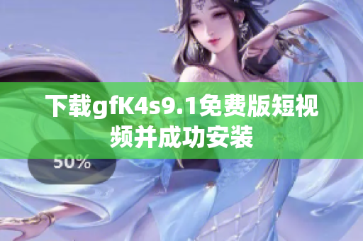 下载gfK4s9.1免费版短视频并成功安装