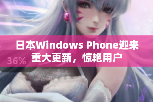 日本Windows Phone迎来重大更新，惊艳用户