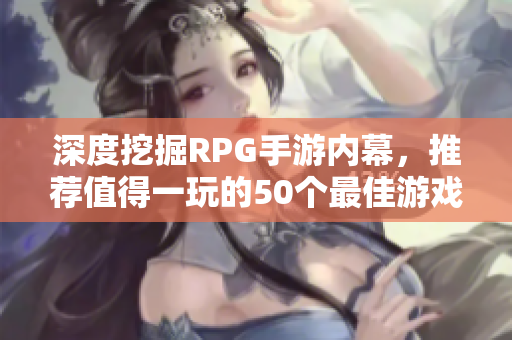 深度挖掘RPG手游内幕，推荐值得一玩的50个最佳游戏
