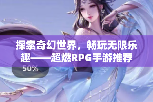 探索奇幻世界，畅玩无限乐趣——超燃RPG手游推荐