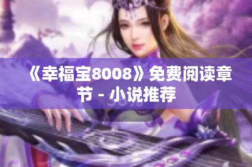 《幸福宝8008》免费阅读章节 - 小说推荐