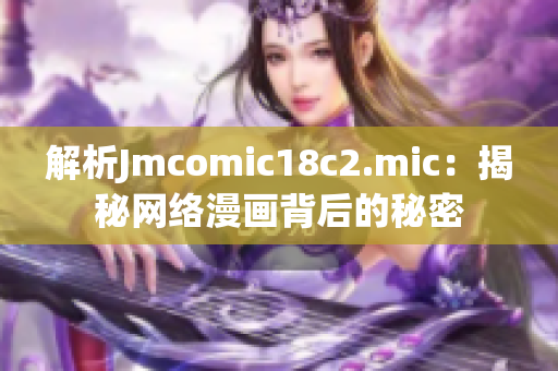 解析Jmcomic18c2.mic：揭秘网络漫画背后的秘密