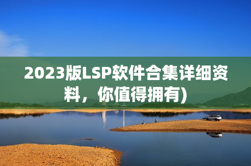 2023版LSP软件合集详细资料，你值得拥有)