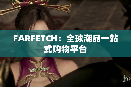 FARFETCH：全球潮品一站式购物平台