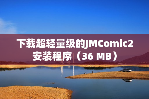 下载超轻量级的JMComic2安装程序（36 MB）