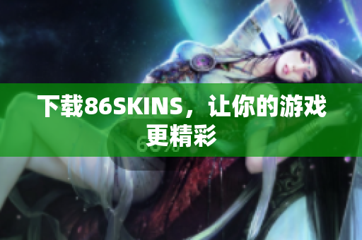 下载86SKINS，让你的游戏更精彩