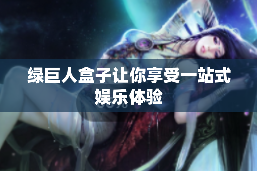 绿巨人盒子让你享受一站式娱乐体验