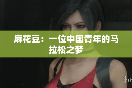 麻花豆：一位中国青年的马拉松之梦