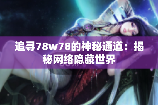 追寻78w78的神秘通道：揭秘网络隐藏世界