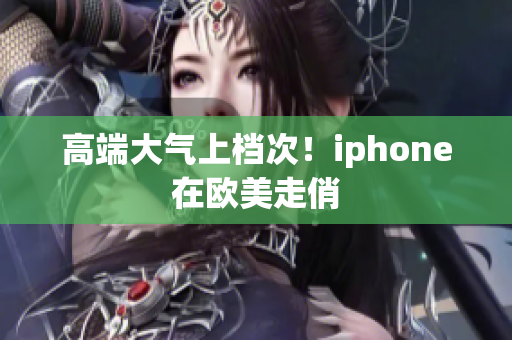 高端大气上档次！iphone在欧美走俏