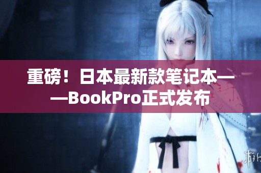 重磅！日本最新款笔记本——BookPro正式发布