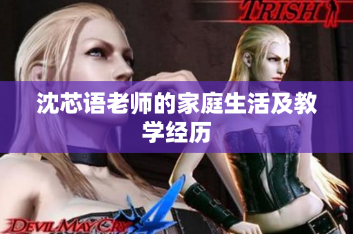 沈芯语老师的家庭生活及教学经历