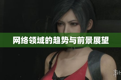 网络领域的趋势与前景展望