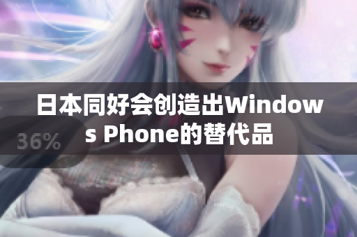 日本同好会创造出Windows Phone的替代品